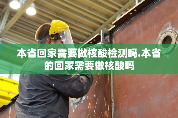 本省回家需要做核酸检测吗.本省的回家需要做核酸吗 本省回家需要做核酸检测吗.本省的回家需要做核酸吗