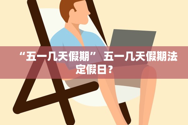 “五一几天假期” 五一几天假期法定假日？