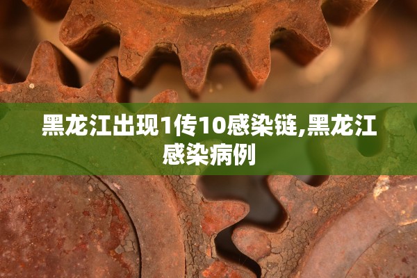 黑龙江出现1传10感染链,黑龙江感染病例