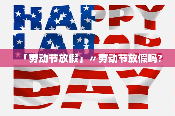 「劳动节放假」〃劳动节放假吗?