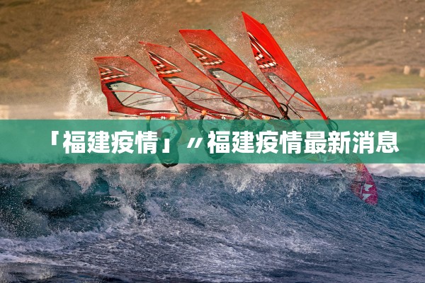 「福建疫情」〃福建疫情最新消息 「福建疫情」〃福建疫情最新消息
