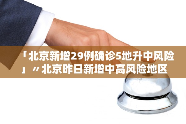 「北京新增29例确诊5地升中风险」〃北京昨日新增中高风险地区