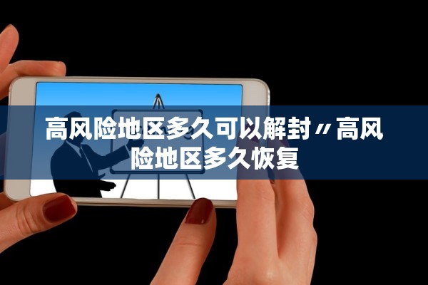 高风险地区多久可以解封〃高风险地区多久恢复