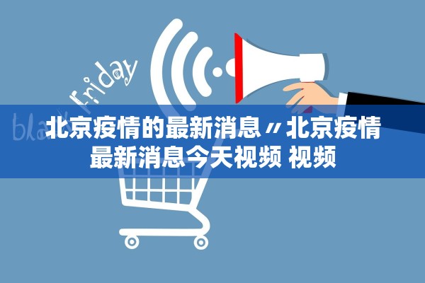 北京疫情的最新消息〃北京疫情最新消息今天视频 视频