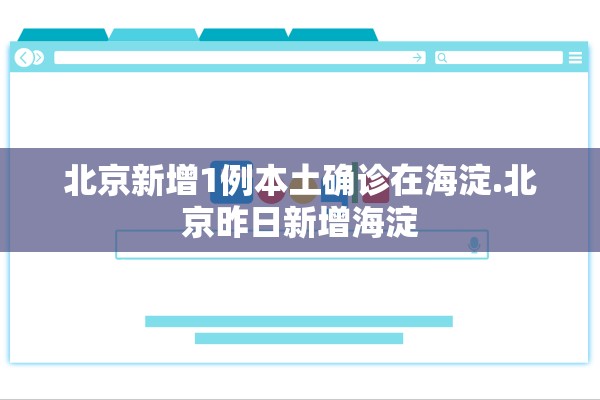 北京新增1例本土确诊在海淀.北京昨日新增海淀