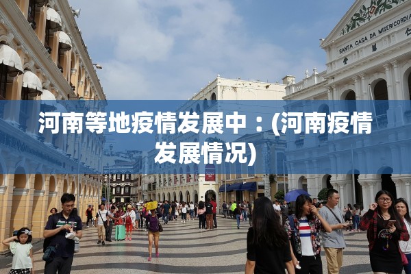 河南等地疫情发展中︰(河南疫情发展情况)