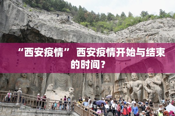“西安疫情” 西安疫情开始与结束的时间？