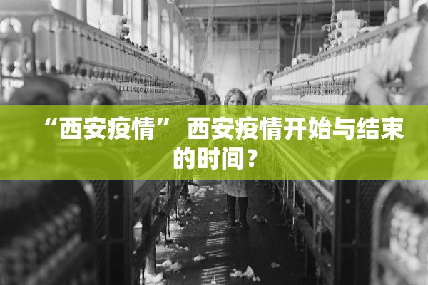 “西安疫情” 西安疫情开始与结束的时间？