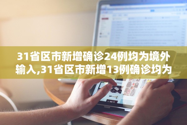 31省区市新增确诊24例均为境外输入,31省区市新增13例确诊均为境外输入