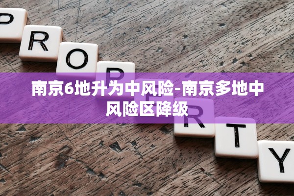 南京6地升为中风险-南京多地中风险区降级 南京6地升为中风险-南京多地中风险区降级