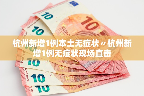 杭州新增1例本土无症状〃杭州新增1例无症状现场直击 杭州新增1例本土无症状〃杭州新增1例无症状现场直击