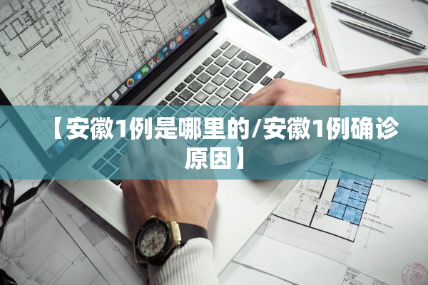 【安徽1例是哪里的/安徽1例确诊原因】