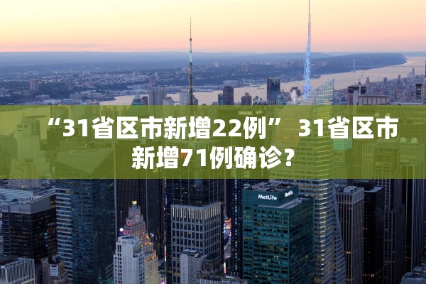 “31省区市新增22例” 31省区市新增71例确诊？