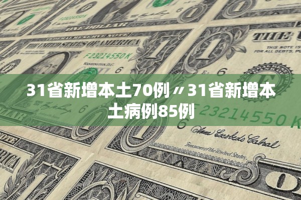 31省新增本土70例〃31省新增本土病例85例