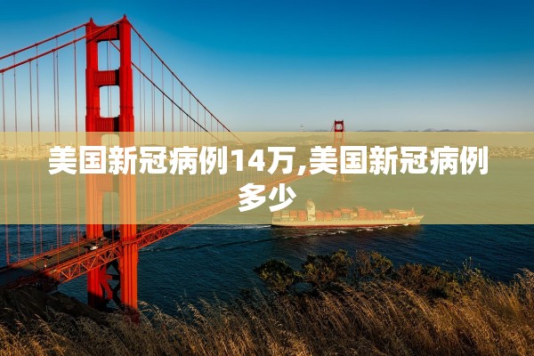 美国新冠病例14万,美国新冠病例多少