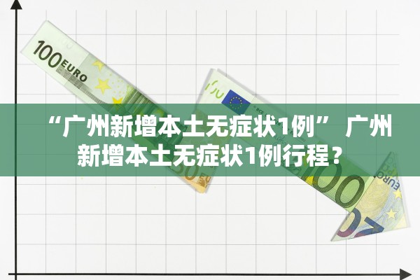 “广州新增本土无症状1例” 广州新增本土无症状1例行程？