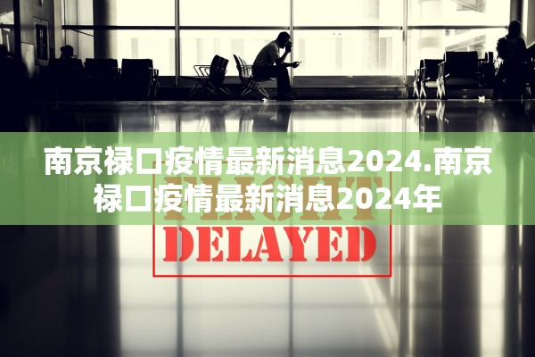 南京禄口疫情最新消息2024.南京禄口疫情最新消息2024年 南京禄口疫情最新消息2024.南京禄口疫情最新消息2024年