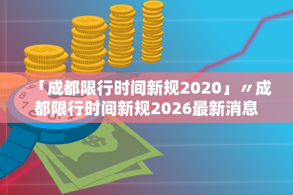 「成都限行时间新规2020」〃成都限行时间新规2026最新消息