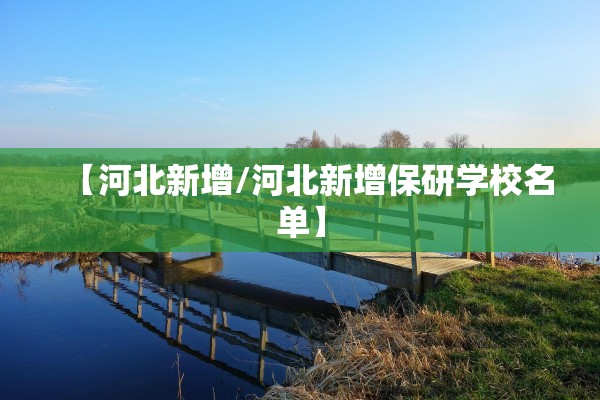 【河北新增/河北新增保研学校名单】 【河北新增/河北新增保研学校名单】