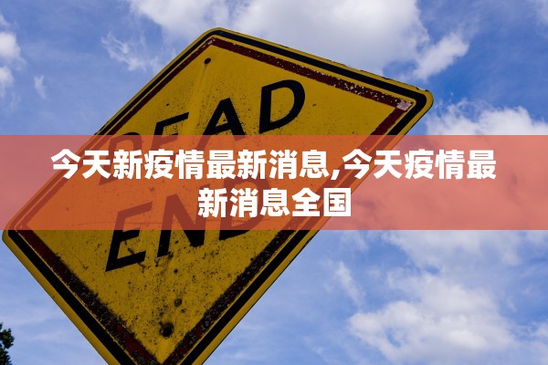 今天新疫情最新消息,今天疫情最新消息全国 今天新疫情最新消息,今天疫情最新消息全国
