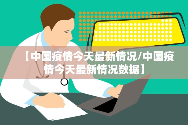 【中国疫情今天最新情况/中国疫情今天最新情况数据】