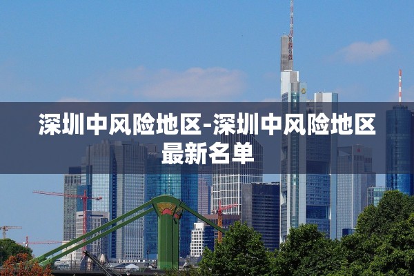 深圳中风险地区-深圳中风险地区最新名单
