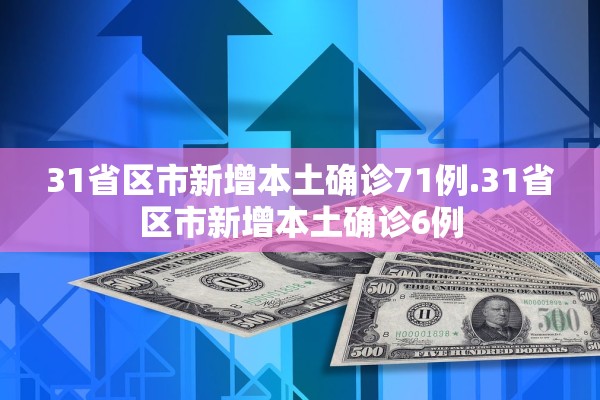 31省区市新增本土确诊71例.31省区市新增本土确诊6例