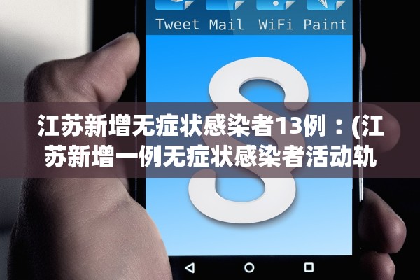 江苏新增无症状感染者13例︰(江苏新增一例无症状感染者活动轨迹)