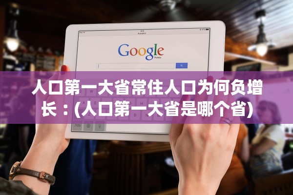 人口第一大省常住人口为何负增长︰(人口第一大省是哪个省)