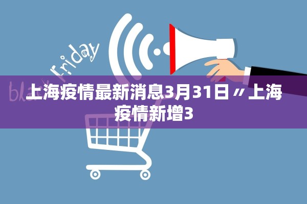 上海疫情最新消息3月31日〃上海疫情新增3 上海疫情最新消息3月31日〃上海疫情新增3