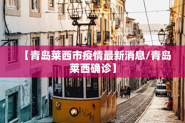 【青岛莱西市疫情最新消息/青岛莱西确诊】