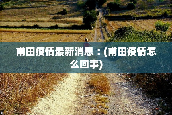 甫田疫情最新消息︰(甫田疫情怎么回事) 甫田疫情最新消息︰(甫田疫情怎么回事)