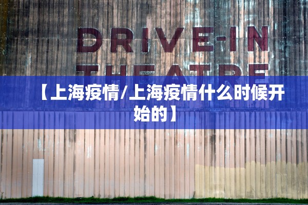 【上海疫情/上海疫情什么时候开始的】