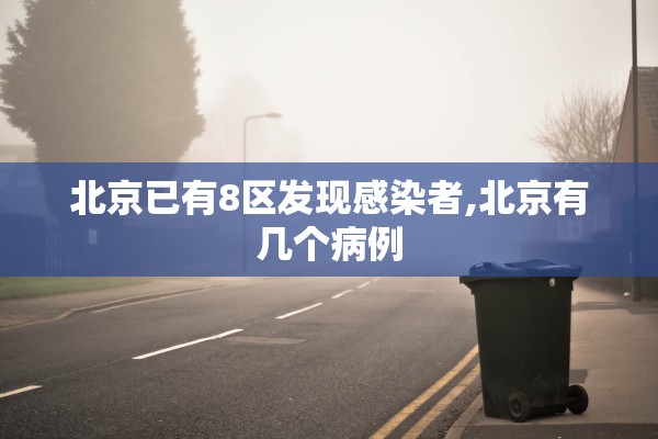 北京已有8区发现感染者,北京有几个病例