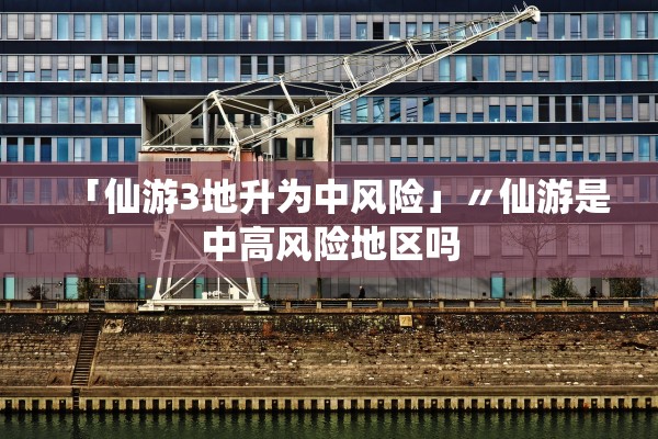 「仙游3地升为中风险」〃仙游是中高风险地区吗 「仙游3地升为中风险」〃仙游是中高风险地区吗