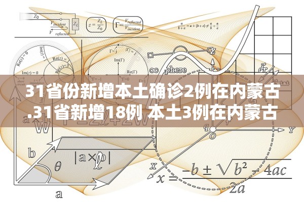 31省份新增本土确诊2例在内蒙古.31省新增18例 本土3例在内蒙古 31省份新增本土确诊2例在内蒙古.31省新增18例 本土3例在内蒙古
