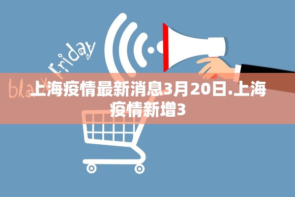 上海疫情最新消息3月20日.上海疫情新增3 上海疫情最新消息3月20日.上海疫情新增3