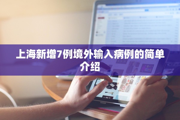 上海新增7例境外输入病例的简单介绍 上海新增7例境外输入病例的简单介绍