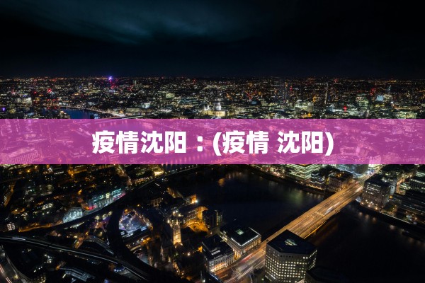 疫情沈阳︰(疫情 沈阳)