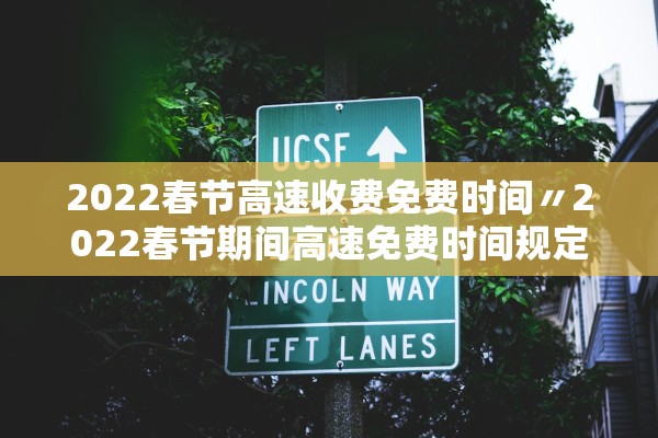 2022春节高速收费免费时间〃2022春节期间高速免费时间规定