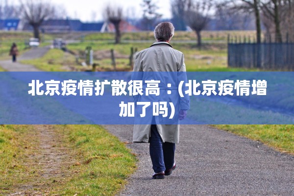北京疫情扩散很高︰(北京疫情增加了吗)