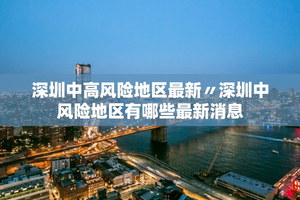 深圳中高风险地区最新〃深圳中风险地区有哪些最新消息