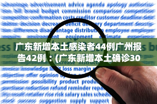 广东新增本土感染者44例广州报告42例︰(广东新增本土确诊30例)