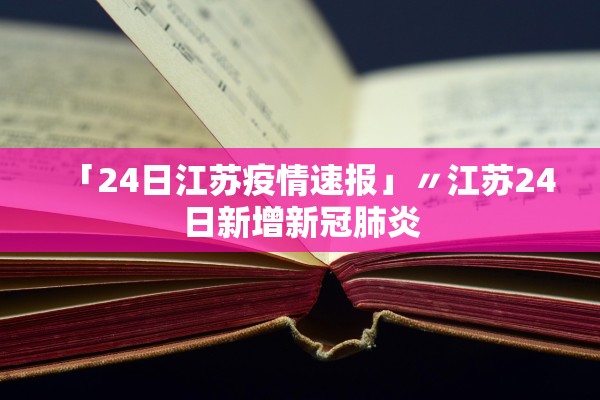 「24日江苏疫情速报」〃江苏24日新增新冠肺炎