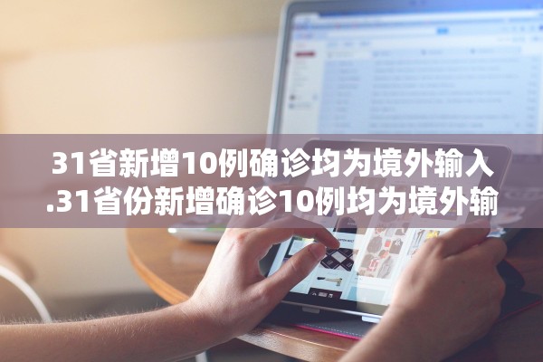 31省新增10例确诊均为境外输入.31省份新增确诊10例均为境外输入病例