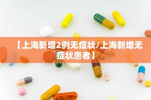 【上海新增2例无症状/上海新增无症状患者】