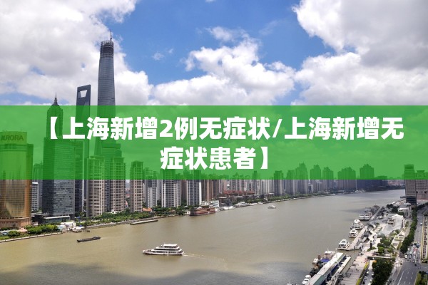 【上海新增2例无症状/上海新增无症状患者】