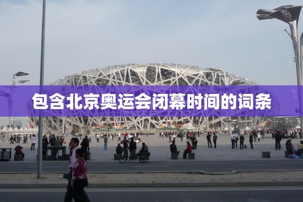 包含北京奥运会闭幕时间的词条