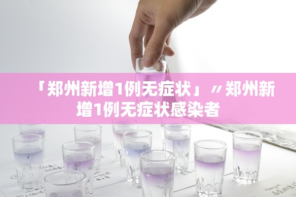 「郑州新增1例无症状」〃郑州新增1例无症状感染者