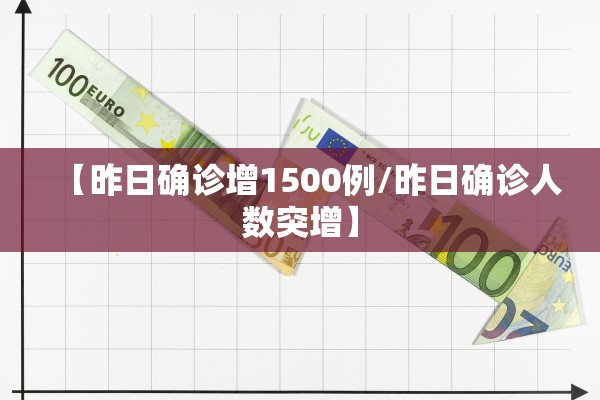 【昨日确诊增1500例/昨日确诊人数突增】
